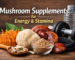 Mushroom Supplements for Energy and Stamina